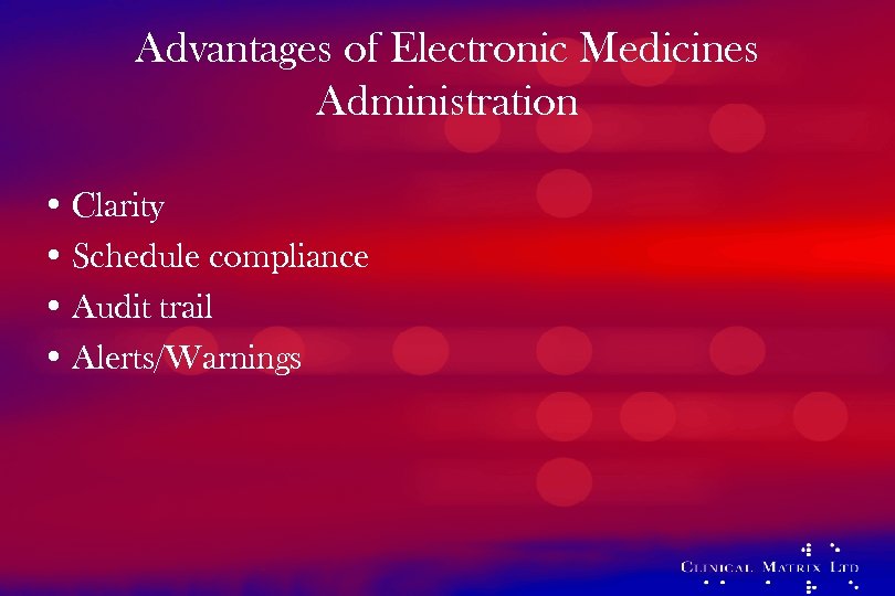 Advantages of Electronic Medicines Administration • Clarity • Schedule compliance • Audit trail •