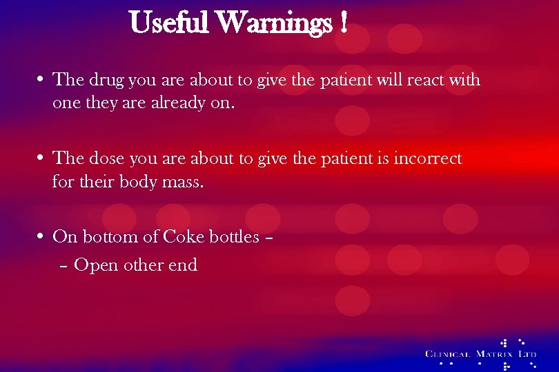 Useful Warnings ! • The drug you are about to give the patient will