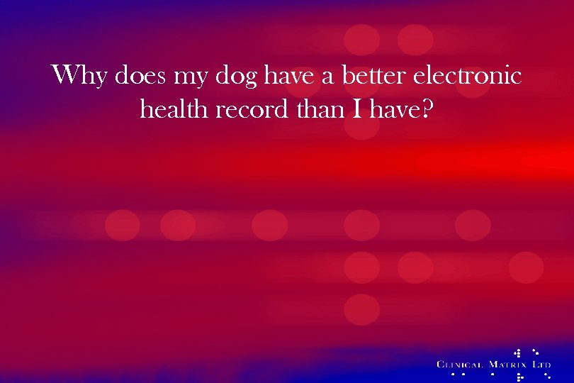 Why does my dog have a better electronic health record than I have? 