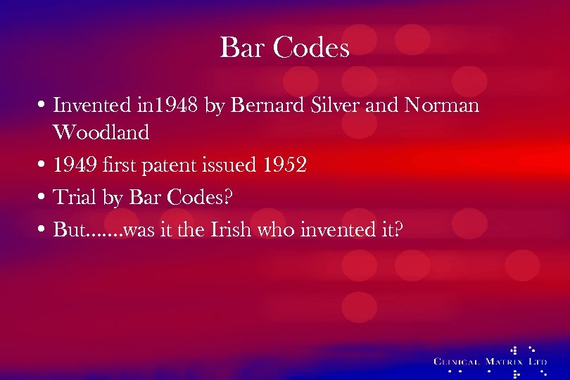 Bar Codes • Invented in 1948 by Bernard Silver and Norman Woodland • 1949