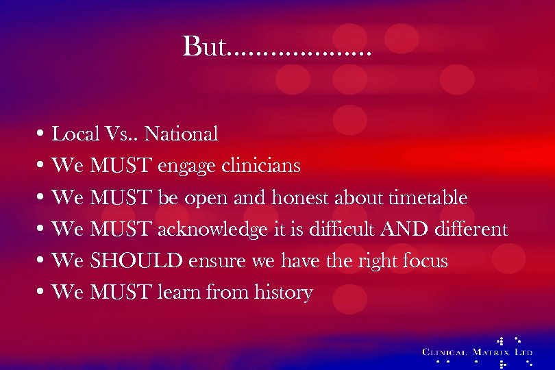 But………………. . • Local Vs. . National • We MUST engage clinicians • We