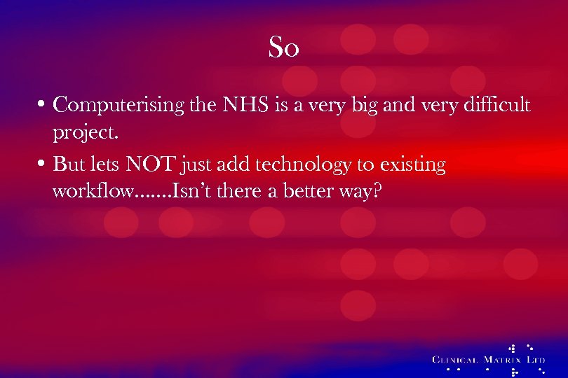 So • Computerising the NHS is a very big and very difficult project. •