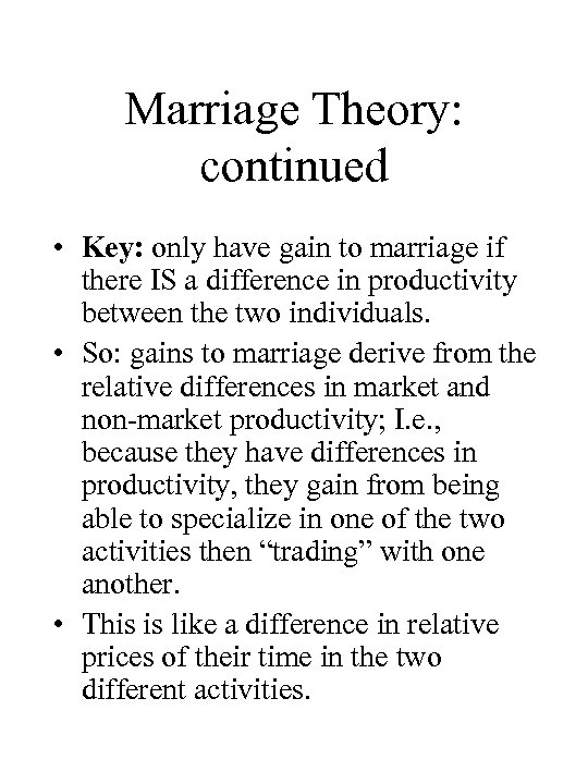 Marriage Theory: continued • Key: only have gain to marriage if there IS a