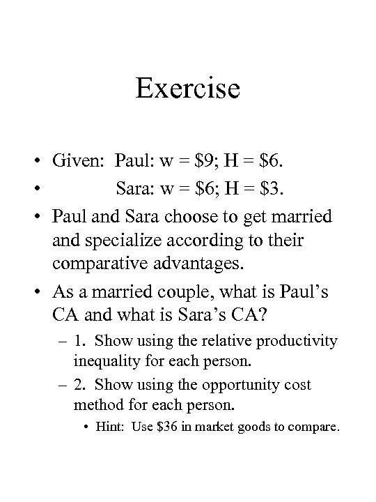 Exercise • Given: Paul: w = $9; H = $6. • Sara: w =