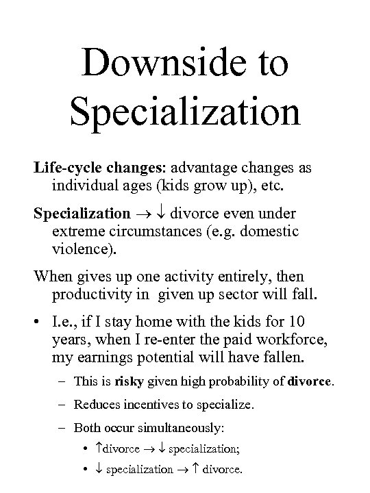 Downside to Specialization Life-cycle changes: advantage changes as individual ages (kids grow up), etc.