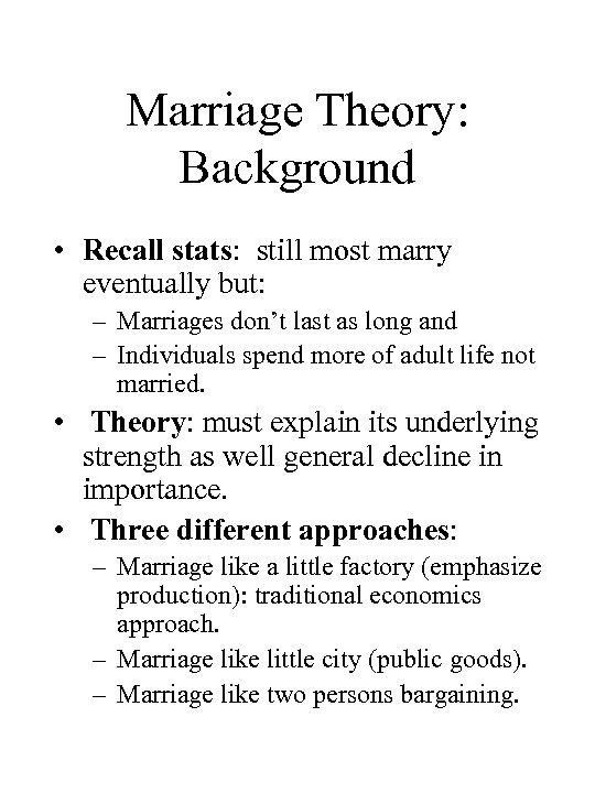 Marriage Theory: Background • Recall stats: still most marry eventually but: – Marriages don’t