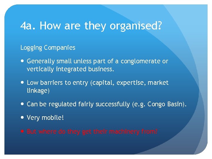 4 a. How are they organised? Logging Companies Generally small unless part of a