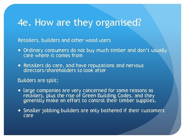 4 e. How are they organised? Retailers, builders and other wood users Ordinary consumers