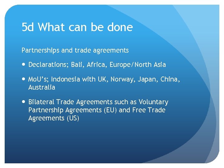 5 d What can be done Partnerships and trade agreements Declarations; Bali, Africa, Europe/North