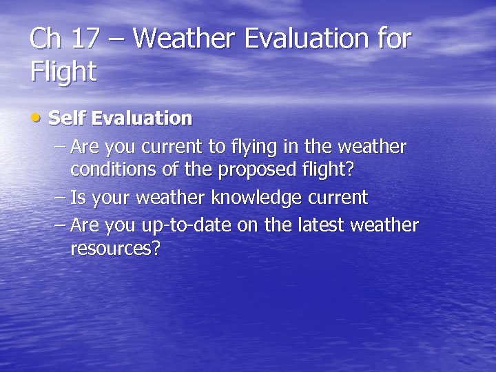 Ch 17 – Weather Evaluation for Flight • Self Evaluation – Are you current