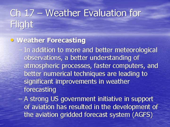 Ch 17 – Weather Evaluation for Flight • Weather Forecasting – In addition to