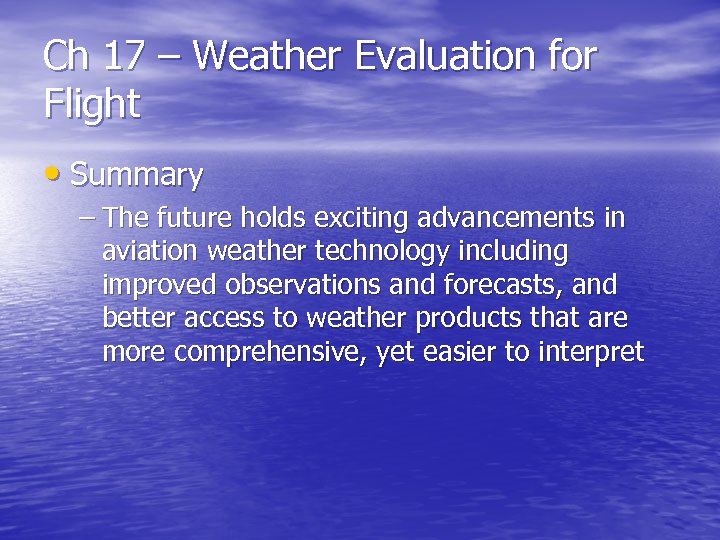 Ch 17 – Weather Evaluation for Flight • Summary – The future holds exciting