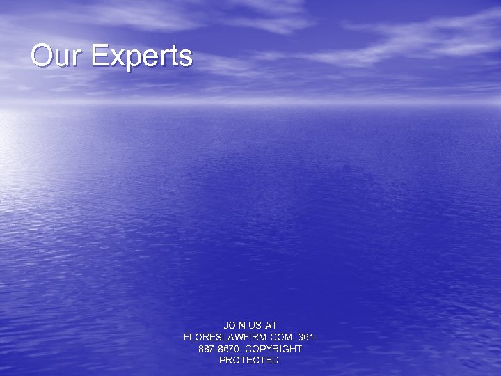 Our Experts JOIN US AT FLORESLAWFIRM. COM. 361887 -8670. COPYRIGHT PROTECTED. 
