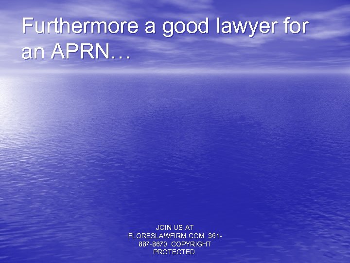 Furthermore a good lawyer for an APRN… JOIN US AT FLORESLAWFIRM. COM. 361887 -8670.