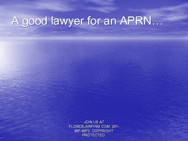 A good lawyer for an APRN… JOIN US AT FLORESLAWFIRM. COM. 361887 -8670. COPYRIGHT