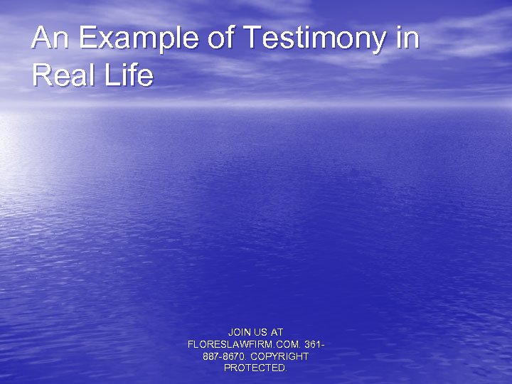 An Example of Testimony in Real Life JOIN US AT FLORESLAWFIRM. COM. 361887 -8670.