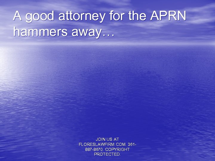 A good attorney for the APRN hammers away… JOIN US AT FLORESLAWFIRM. COM. 361887