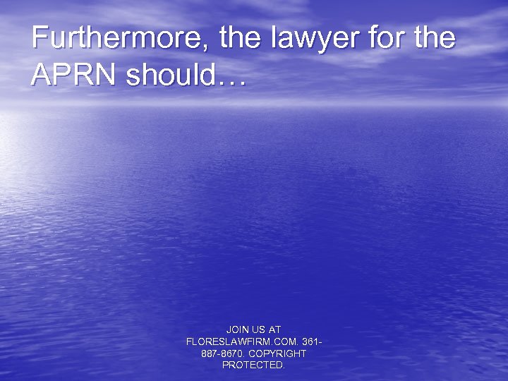 Furthermore, the lawyer for the APRN should… JOIN US AT FLORESLAWFIRM. COM. 361887 -8670.
