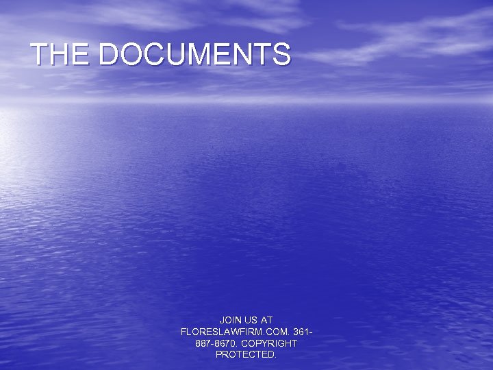 THE DOCUMENTS JOIN US AT FLORESLAWFIRM. COM. 361887 -8670. COPYRIGHT PROTECTED. 
