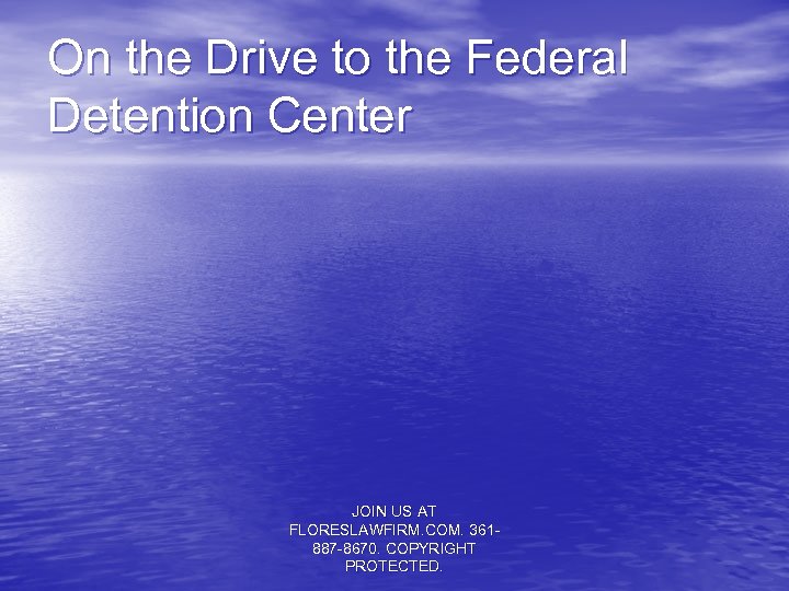 On the Drive to the Federal Detention Center JOIN US AT FLORESLAWFIRM. COM. 361887