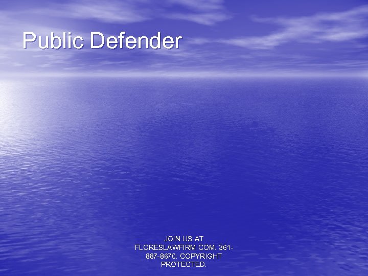 Public Defender JOIN US AT FLORESLAWFIRM. COM. 361887 -8670. COPYRIGHT PROTECTED. 