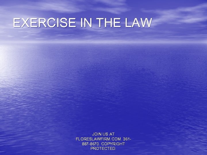 EXERCISE IN THE LAW JOIN US AT FLORESLAWFIRM. COM. 361887 -8670. COPYRIGHT PROTECTED. 