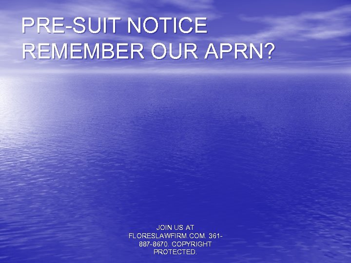PRE-SUIT NOTICE REMEMBER OUR APRN? JOIN US AT FLORESLAWFIRM. COM. 361887 -8670. COPYRIGHT PROTECTED.