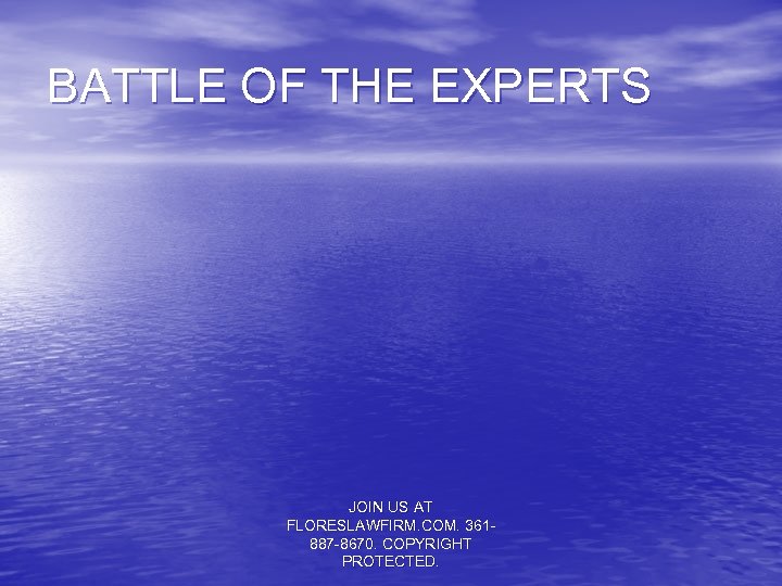 BATTLE OF THE EXPERTS JOIN US AT FLORESLAWFIRM. COM. 361887 -8670. COPYRIGHT PROTECTED. 