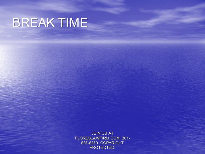 BREAK TIME JOIN US AT FLORESLAWFIRM. COM. 361887 -8670. COPYRIGHT PROTECTED. 