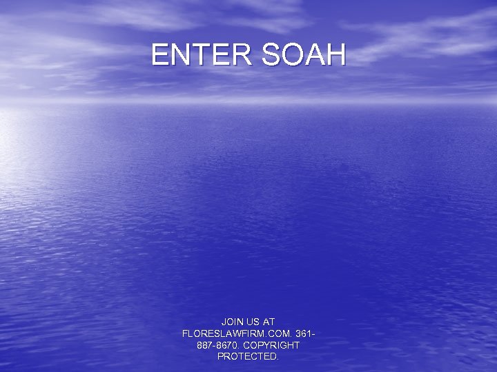 ENTER SOAH JOIN US AT FLORESLAWFIRM. COM. 361887 -8670. COPYRIGHT PROTECTED. 