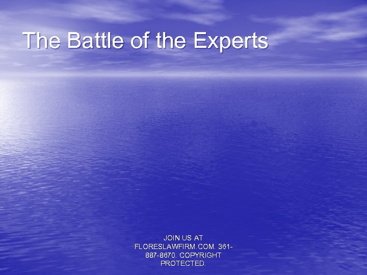The Battle of the Experts JOIN US AT FLORESLAWFIRM. COM. 361887 -8670. COPYRIGHT PROTECTED.