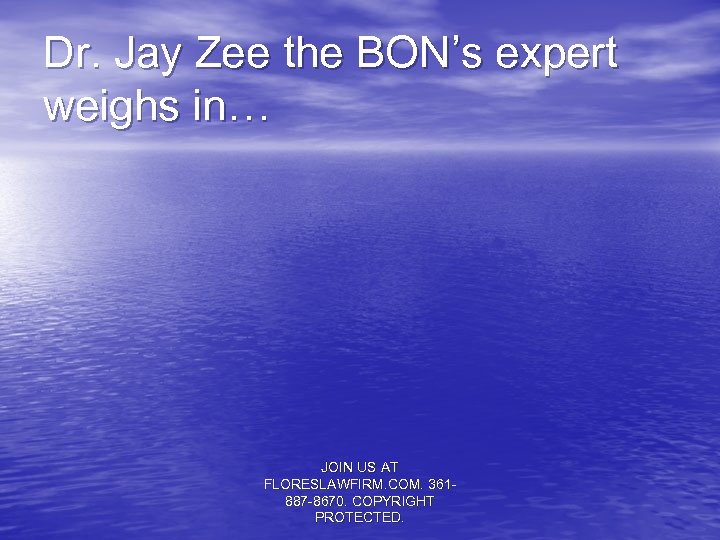 Dr. Jay Zee the BON’s expert weighs in… JOIN US AT FLORESLAWFIRM. COM. 361887
