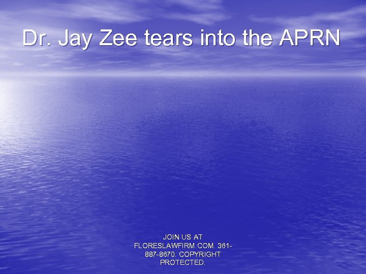 Dr. Jay Zee tears into the APRN JOIN US AT FLORESLAWFIRM. COM. 361887 -8670.