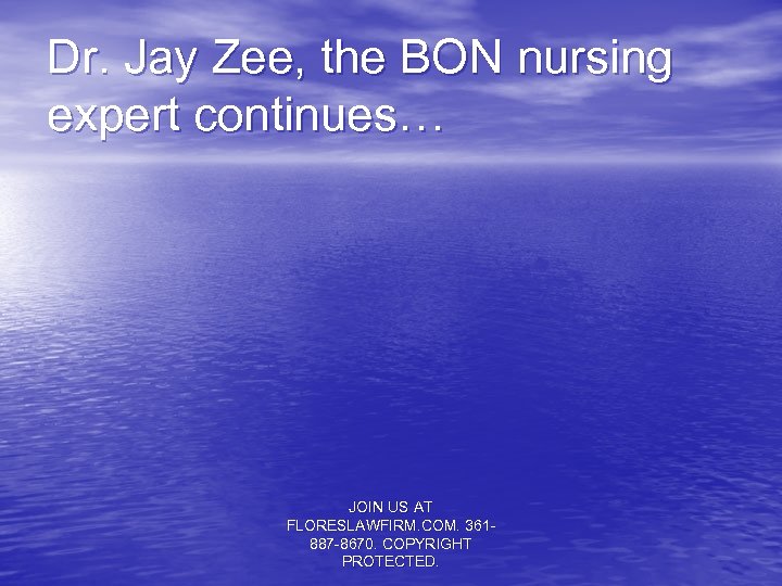Dr. Jay Zee, the BON nursing expert continues… JOIN US AT FLORESLAWFIRM. COM. 361887