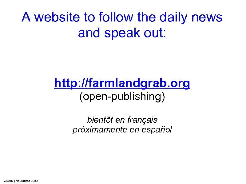 A website to follow the daily news and speak out: http: //farmlandgrab. org (open-publishing)