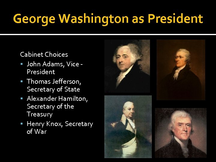 George Washington as President Cabinet Choices John Adams, Vice President Thomas Jefferson, Secretary of