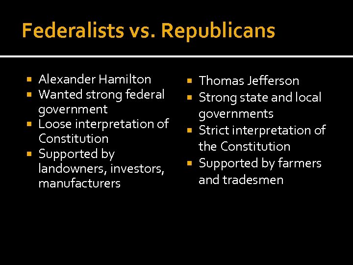 Federalists vs. Republicans Alexander Hamilton Wanted strong federal government Loose interpretation of Constitution Supported