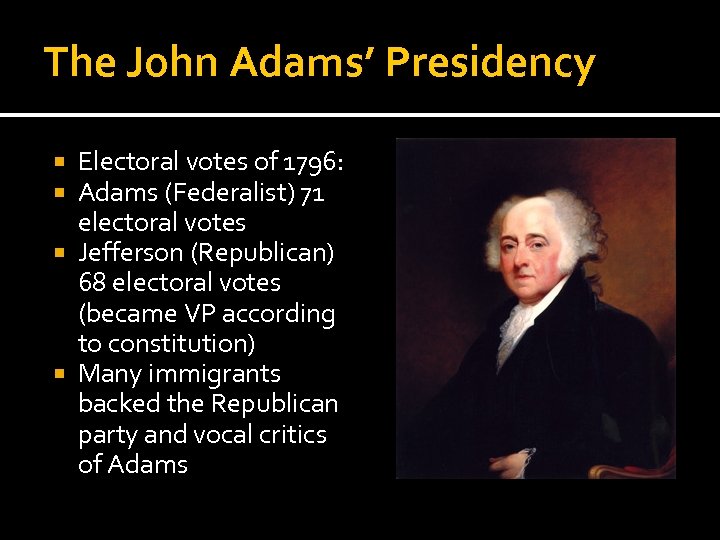 The John Adams’ Presidency Electoral votes of 1796: Adams (Federalist) 71 electoral votes Jefferson