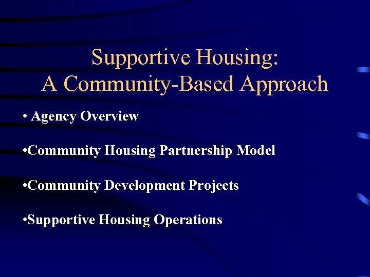 Supportive Housing: A Community-Based Approach • Agency Overview • Community Housing Partnership Model •