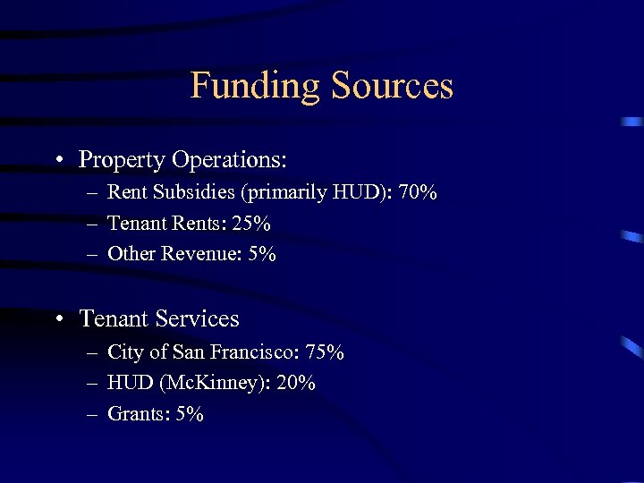 Funding Sources • Property Operations: – Rent Subsidies (primarily HUD): 70% – Tenant Rents: