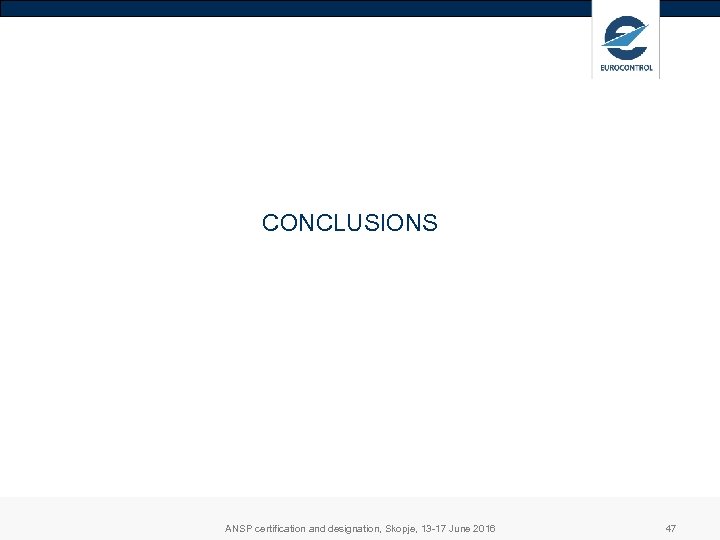 CONCLUSIONS ANSP certification and designation, Skopje, 13 -17 June 2016 47 