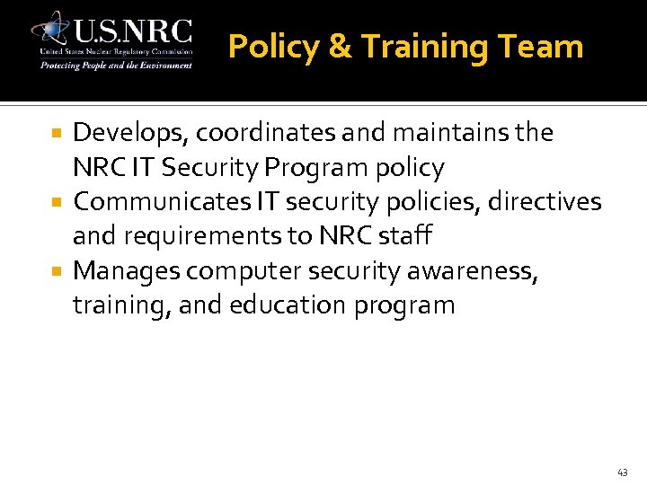 Policy & Training Team Develops, coordinates and maintains the NRC IT Security Program policy