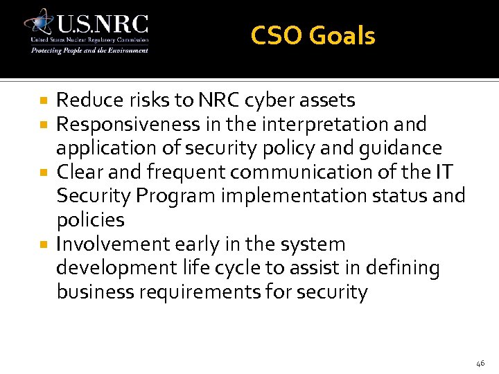 CSO Goals Reduce risks to NRC cyber assets Responsiveness in the interpretation and application