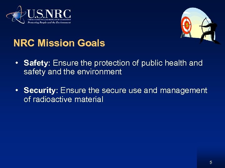 NRC Mission Goals • Safety: Ensure the protection of public health and safety and