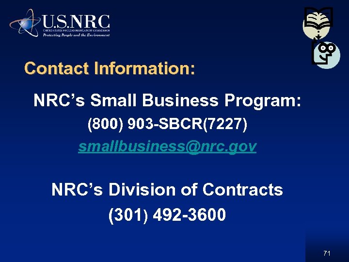 Contact Information: NRC’s Small Business Program: (800) 903 -SBCR(7227) smallbusiness@nrc. gov NRC’s Division of