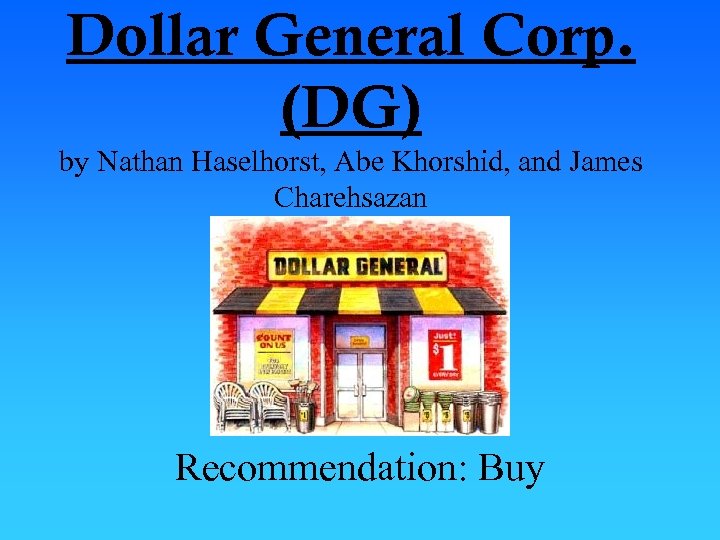Dollar General Corp. (DG) by Nathan Haselhorst, Abe Khorshid, and James Charehsazan Recommendation: Buy
