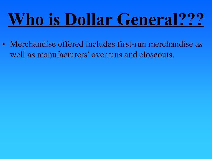 Who is Dollar General? ? ? • Merchandise offered includes first-run merchandise as well