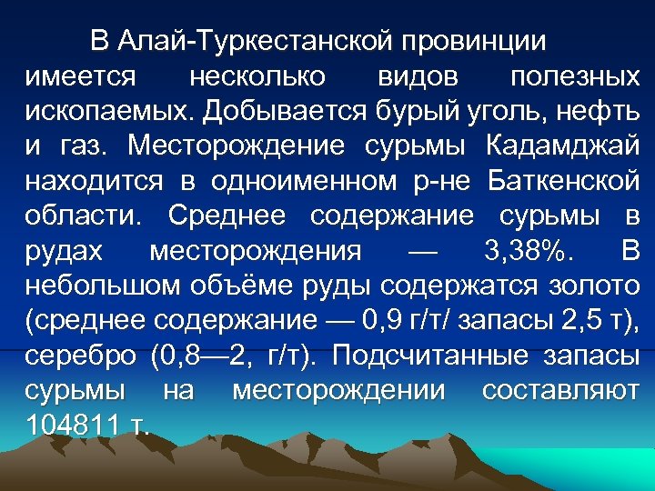 В Алай-Туркестанской провинции имеется несколько видов полезных ископаемых. Добывается бурый уголь, нефть и газ.