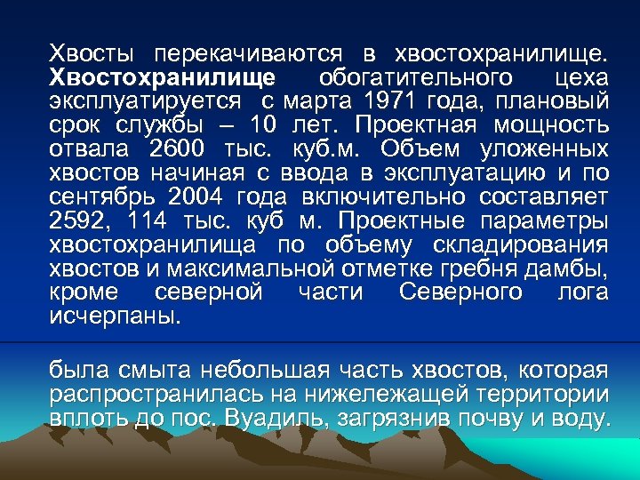 Хвосты перекачиваются в хвостохранилище. Хвостохранилище обогатительного цеха эксплуатируется с марта 1971 года, плановый срок