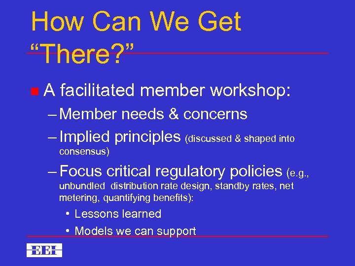 How Can We Get “There? ” n A facilitated member workshop: – Member needs